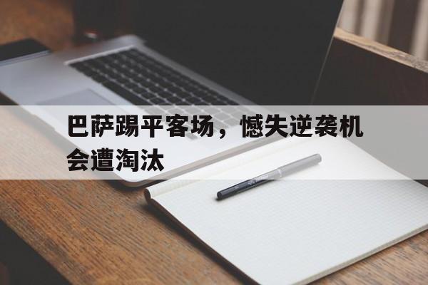巴萨踢平客场，憾失逆袭机会遭淘汰的简单介绍