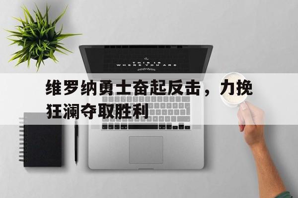 维罗纳勇士奋起反击，力挽狂澜夺取胜利的简单介绍